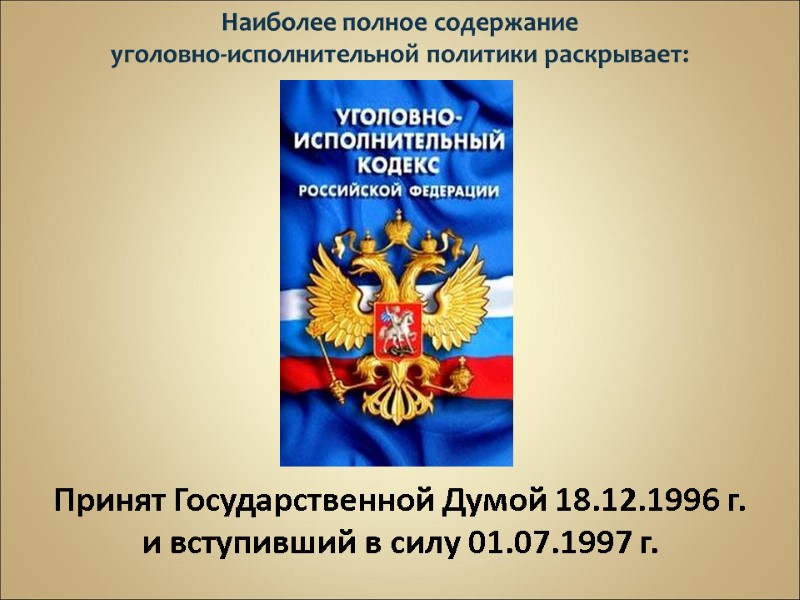 Наиболее полное содержание  уголовно-исполнительной политики раскрывает: Принят Государственной Думой 18.12.1996 г.  и